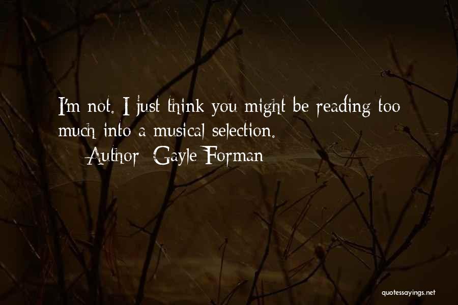 Gayle Forman Quotes: I'm Not. I Just Think You Might Be Reading Too Much Into A Musical Selection.