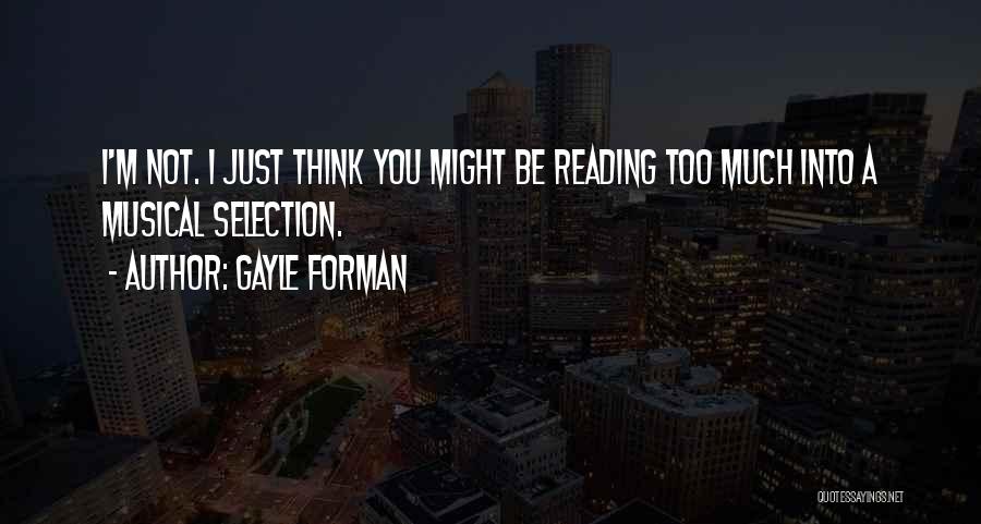 Gayle Forman Quotes: I'm Not. I Just Think You Might Be Reading Too Much Into A Musical Selection.