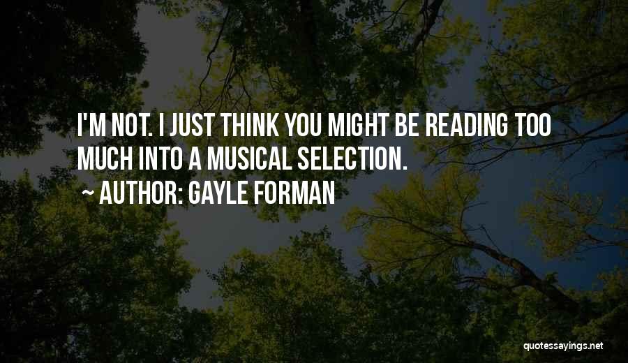 Gayle Forman Quotes: I'm Not. I Just Think You Might Be Reading Too Much Into A Musical Selection.