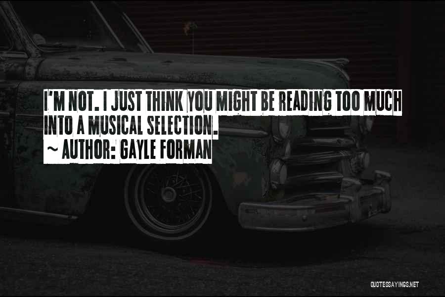 Gayle Forman Quotes: I'm Not. I Just Think You Might Be Reading Too Much Into A Musical Selection.