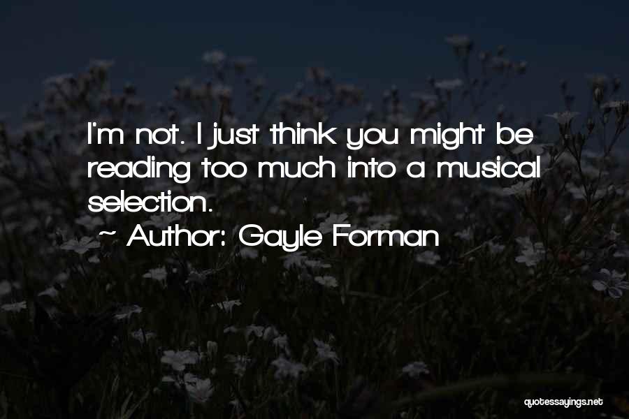 Gayle Forman Quotes: I'm Not. I Just Think You Might Be Reading Too Much Into A Musical Selection.