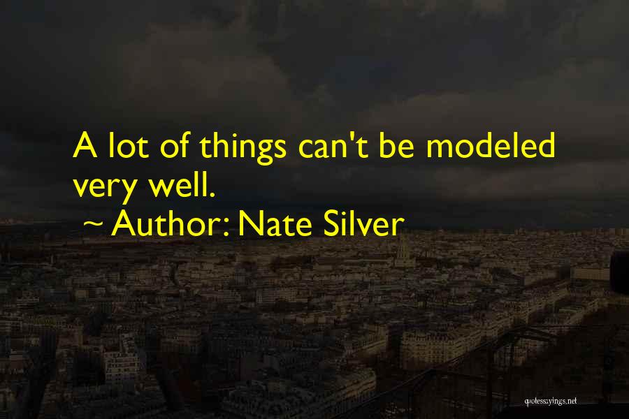 Nate Silver Quotes: A Lot Of Things Can't Be Modeled Very Well.