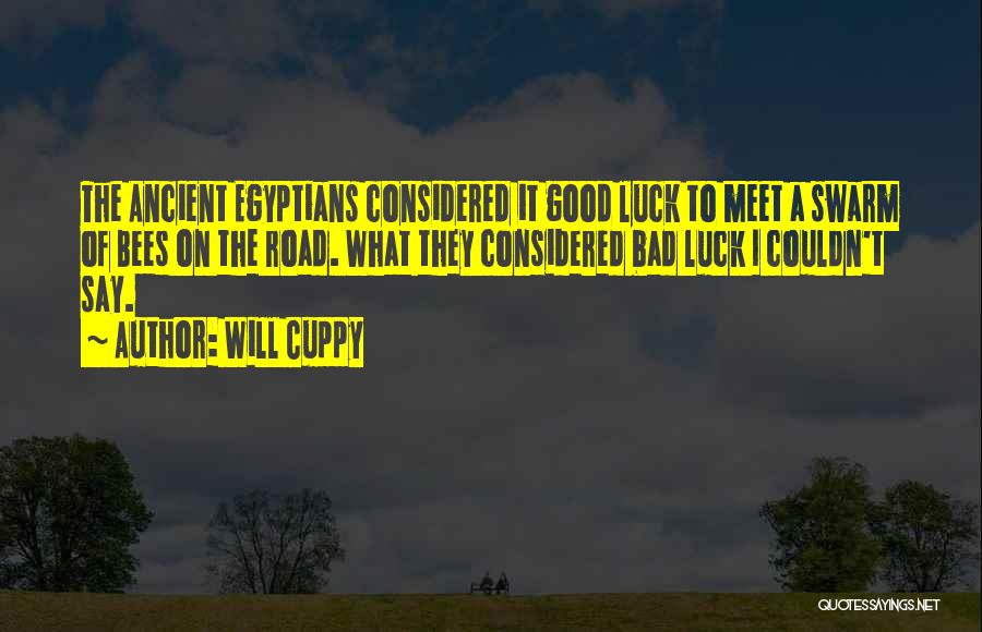 Will Cuppy Quotes: The Ancient Egyptians Considered It Good Luck To Meet A Swarm Of Bees On The Road. What They Considered Bad