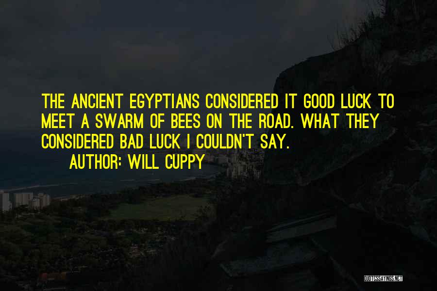 Will Cuppy Quotes: The Ancient Egyptians Considered It Good Luck To Meet A Swarm Of Bees On The Road. What They Considered Bad