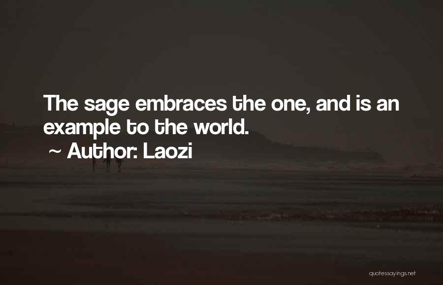 Laozi Quotes: The Sage Embraces The One, And Is An Example To The World.