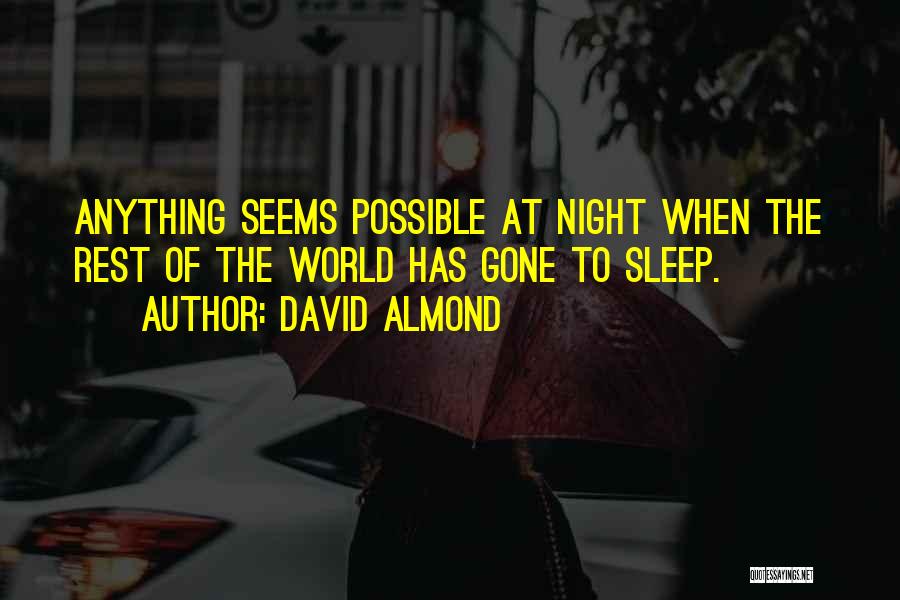 David Almond Quotes: Anything Seems Possible At Night When The Rest Of The World Has Gone To Sleep.