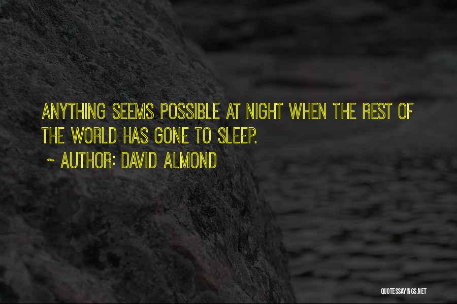 David Almond Quotes: Anything Seems Possible At Night When The Rest Of The World Has Gone To Sleep.