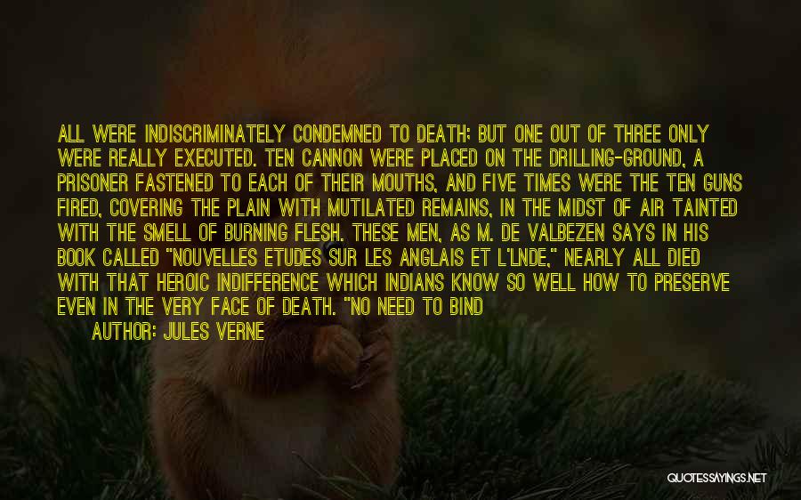 Jules Verne Quotes: All Were Indiscriminately Condemned To Death; But One Out Of Three Only Were Really Executed. Ten Cannon Were Placed On