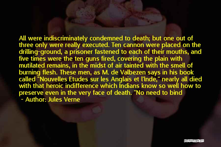 Jules Verne Quotes: All Were Indiscriminately Condemned To Death; But One Out Of Three Only Were Really Executed. Ten Cannon Were Placed On