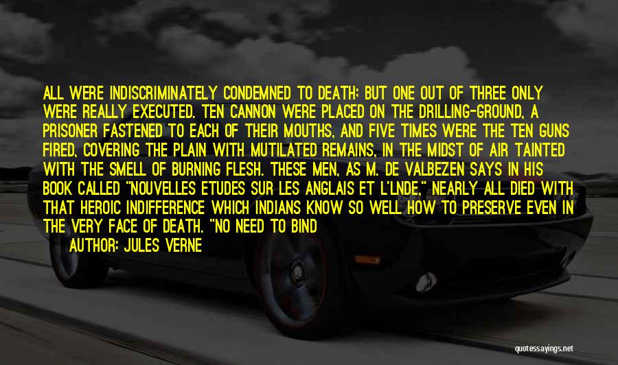 Jules Verne Quotes: All Were Indiscriminately Condemned To Death; But One Out Of Three Only Were Really Executed. Ten Cannon Were Placed On