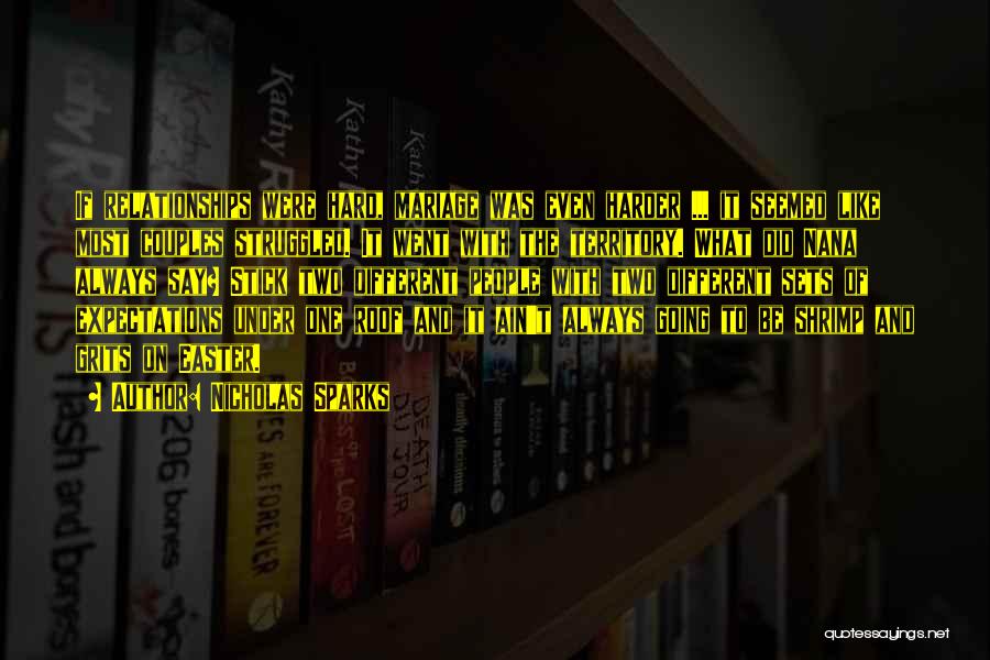 Nicholas Sparks Quotes: If Relationships Were Hard, Mariage Was Even Harder ... It Seemed Like Most Couples Struggled. It Went With The Territory.