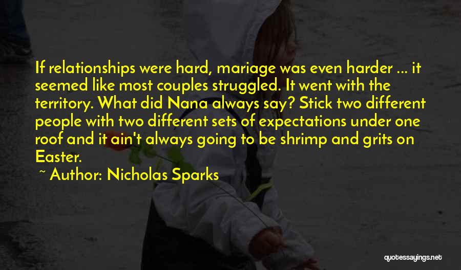 Nicholas Sparks Quotes: If Relationships Were Hard, Mariage Was Even Harder ... It Seemed Like Most Couples Struggled. It Went With The Territory.