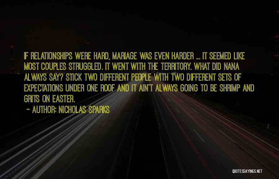 Nicholas Sparks Quotes: If Relationships Were Hard, Mariage Was Even Harder ... It Seemed Like Most Couples Struggled. It Went With The Territory.