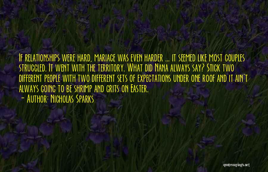 Nicholas Sparks Quotes: If Relationships Were Hard, Mariage Was Even Harder ... It Seemed Like Most Couples Struggled. It Went With The Territory.