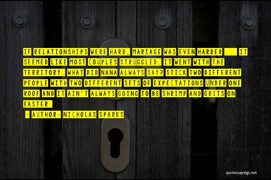 Nicholas Sparks Quotes: If Relationships Were Hard, Mariage Was Even Harder ... It Seemed Like Most Couples Struggled. It Went With The Territory.
