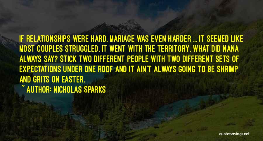 Nicholas Sparks Quotes: If Relationships Were Hard, Mariage Was Even Harder ... It Seemed Like Most Couples Struggled. It Went With The Territory.