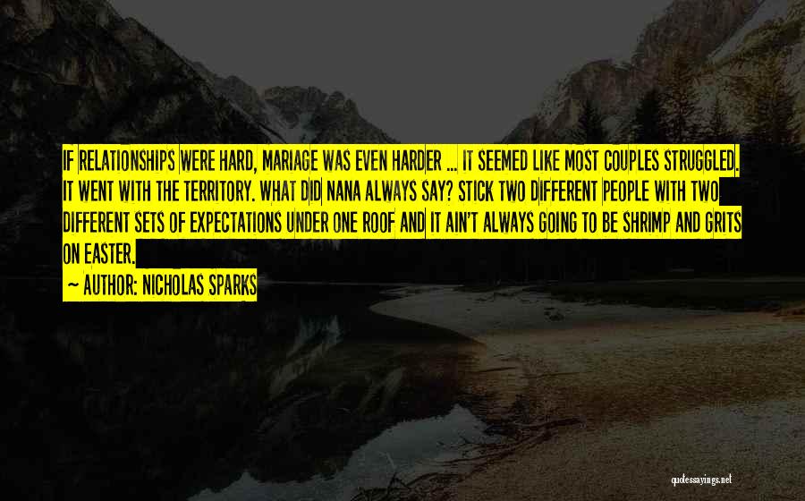 Nicholas Sparks Quotes: If Relationships Were Hard, Mariage Was Even Harder ... It Seemed Like Most Couples Struggled. It Went With The Territory.