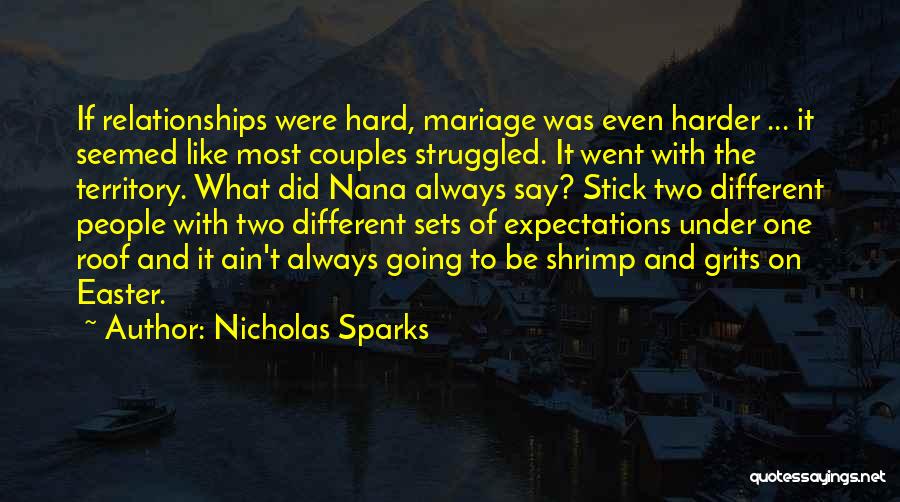 Nicholas Sparks Quotes: If Relationships Were Hard, Mariage Was Even Harder ... It Seemed Like Most Couples Struggled. It Went With The Territory.