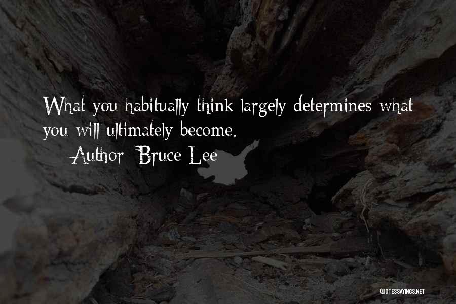 Bruce Lee Quotes: What You Habitually Think Largely Determines What You Will Ultimately Become.