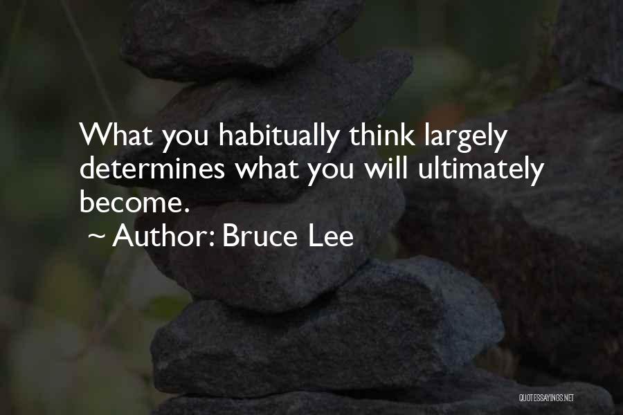 Bruce Lee Quotes: What You Habitually Think Largely Determines What You Will Ultimately Become.