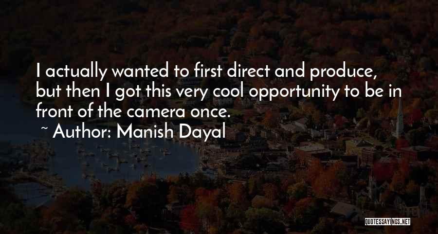 Manish Dayal Quotes: I Actually Wanted To First Direct And Produce, But Then I Got This Very Cool Opportunity To Be In Front