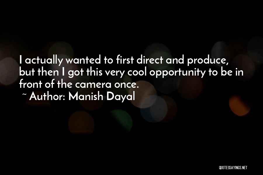 Manish Dayal Quotes: I Actually Wanted To First Direct And Produce, But Then I Got This Very Cool Opportunity To Be In Front
