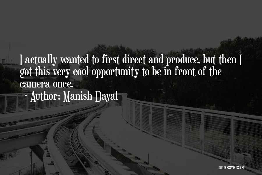 Manish Dayal Quotes: I Actually Wanted To First Direct And Produce, But Then I Got This Very Cool Opportunity To Be In Front