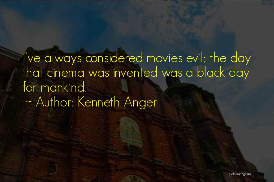 Kenneth Anger Quotes: I've Always Considered Movies Evil; The Day That Cinema Was Invented Was A Black Day For Mankind.