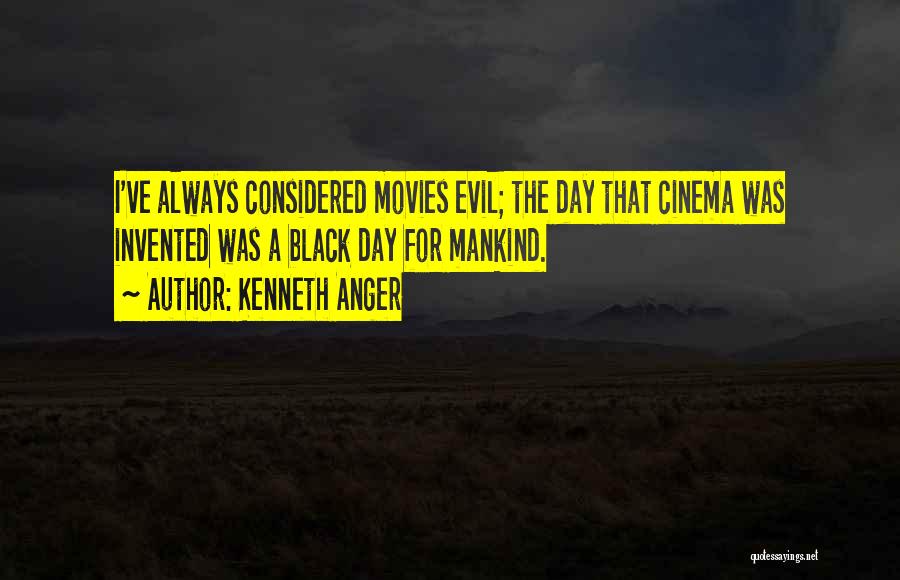 Kenneth Anger Quotes: I've Always Considered Movies Evil; The Day That Cinema Was Invented Was A Black Day For Mankind.