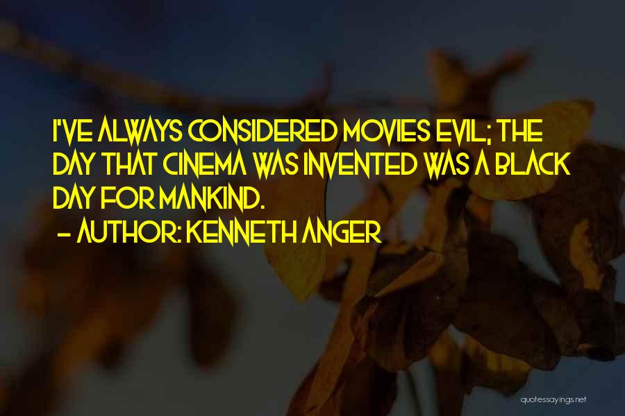 Kenneth Anger Quotes: I've Always Considered Movies Evil; The Day That Cinema Was Invented Was A Black Day For Mankind.