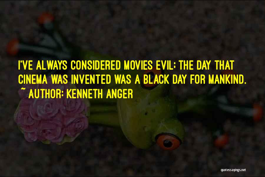 Kenneth Anger Quotes: I've Always Considered Movies Evil; The Day That Cinema Was Invented Was A Black Day For Mankind.