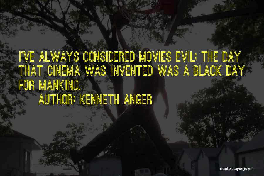 Kenneth Anger Quotes: I've Always Considered Movies Evil; The Day That Cinema Was Invented Was A Black Day For Mankind.