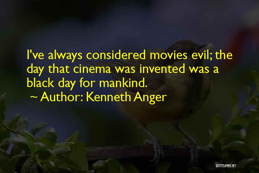 Kenneth Anger Quotes: I've Always Considered Movies Evil; The Day That Cinema Was Invented Was A Black Day For Mankind.