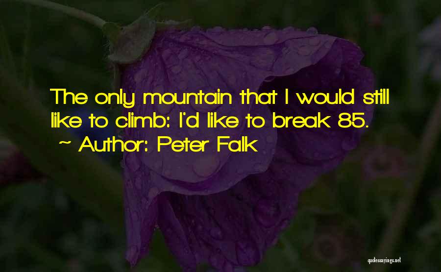 Peter Falk Quotes: The Only Mountain That I Would Still Like To Climb: I'd Like To Break 85.