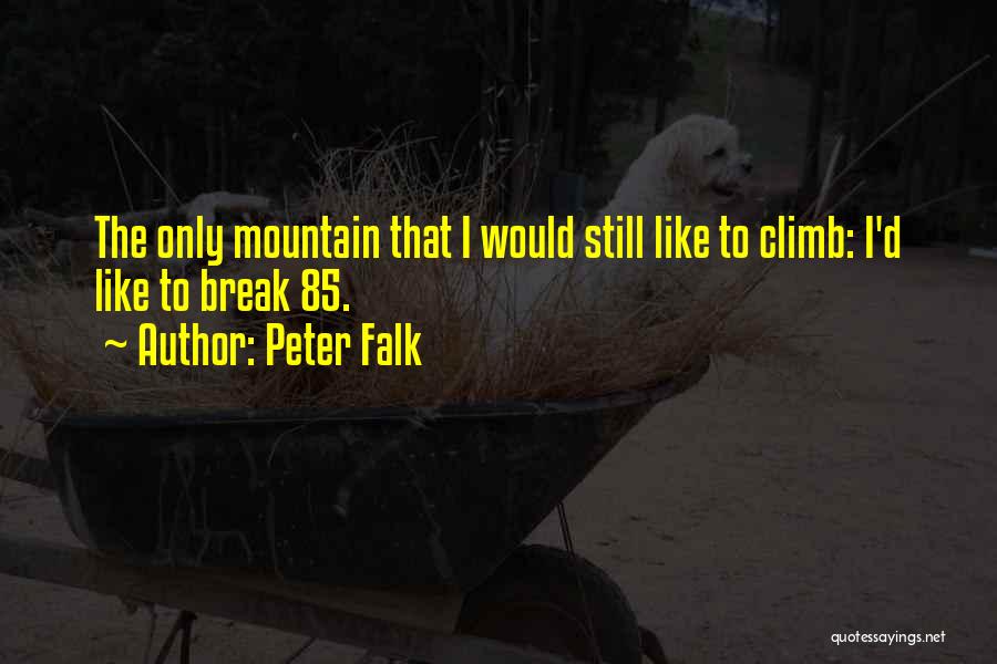 Peter Falk Quotes: The Only Mountain That I Would Still Like To Climb: I'd Like To Break 85.