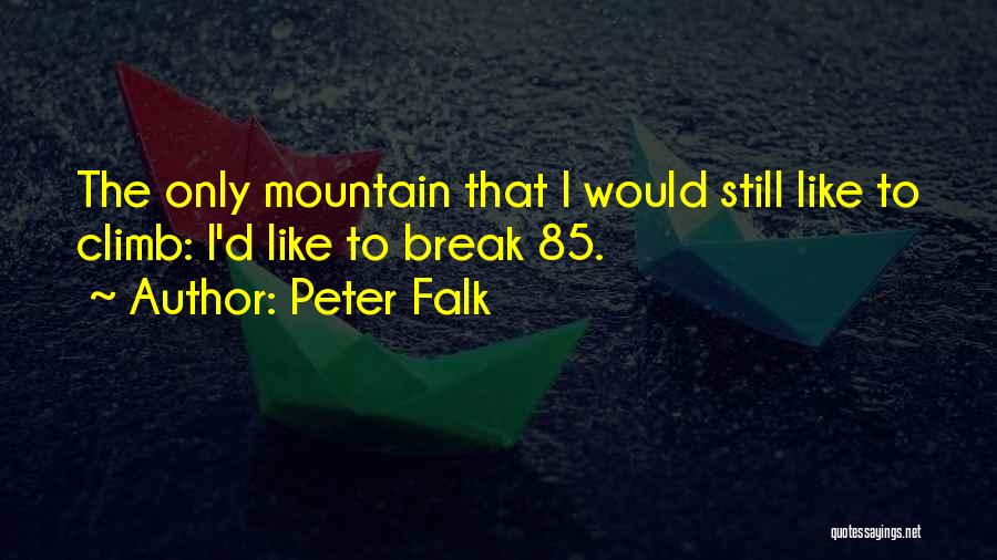 Peter Falk Quotes: The Only Mountain That I Would Still Like To Climb: I'd Like To Break 85.