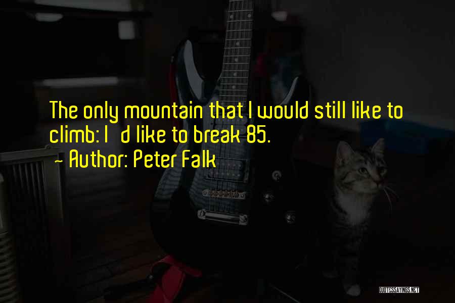 Peter Falk Quotes: The Only Mountain That I Would Still Like To Climb: I'd Like To Break 85.