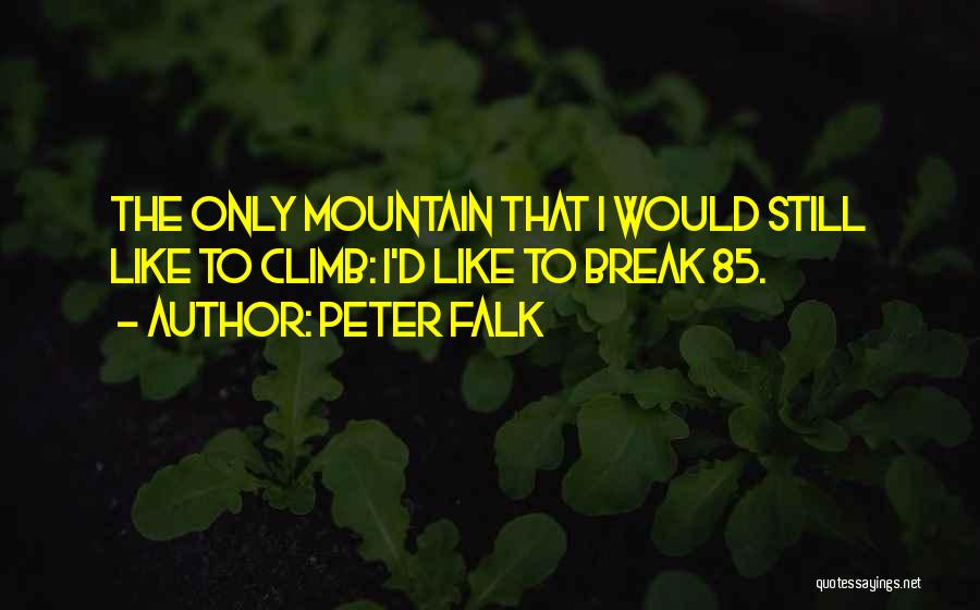 Peter Falk Quotes: The Only Mountain That I Would Still Like To Climb: I'd Like To Break 85.