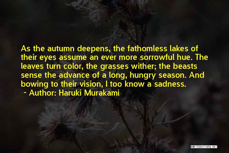 Haruki Murakami Quotes: As The Autumn Deepens, The Fathomless Lakes Of Their Eyes Assume An Ever More Sorrowful Hue. The Leaves Turn Color,