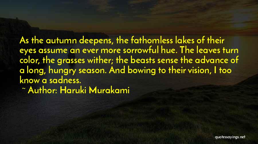 Haruki Murakami Quotes: As The Autumn Deepens, The Fathomless Lakes Of Their Eyes Assume An Ever More Sorrowful Hue. The Leaves Turn Color,