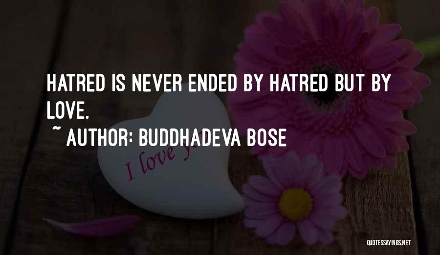 Buddhadeva Bose Quotes: Hatred Is Never Ended By Hatred But By Love.