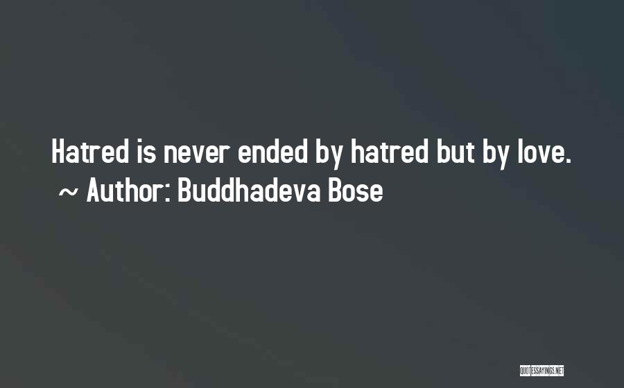 Buddhadeva Bose Quotes: Hatred Is Never Ended By Hatred But By Love.