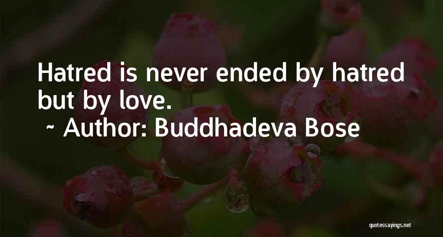Buddhadeva Bose Quotes: Hatred Is Never Ended By Hatred But By Love.