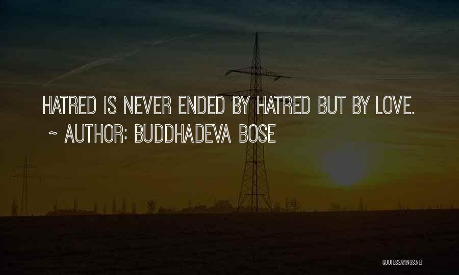 Buddhadeva Bose Quotes: Hatred Is Never Ended By Hatred But By Love.