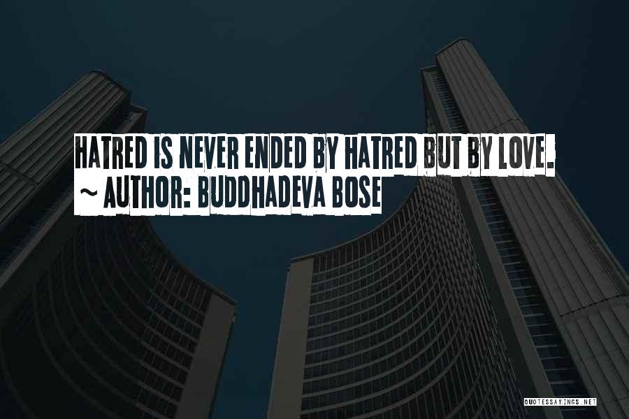 Buddhadeva Bose Quotes: Hatred Is Never Ended By Hatred But By Love.