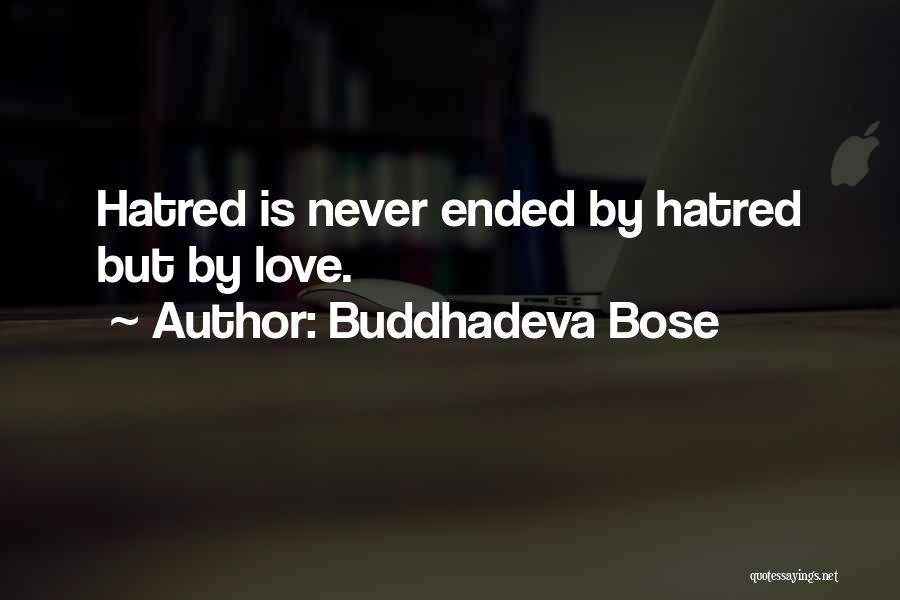 Buddhadeva Bose Quotes: Hatred Is Never Ended By Hatred But By Love.