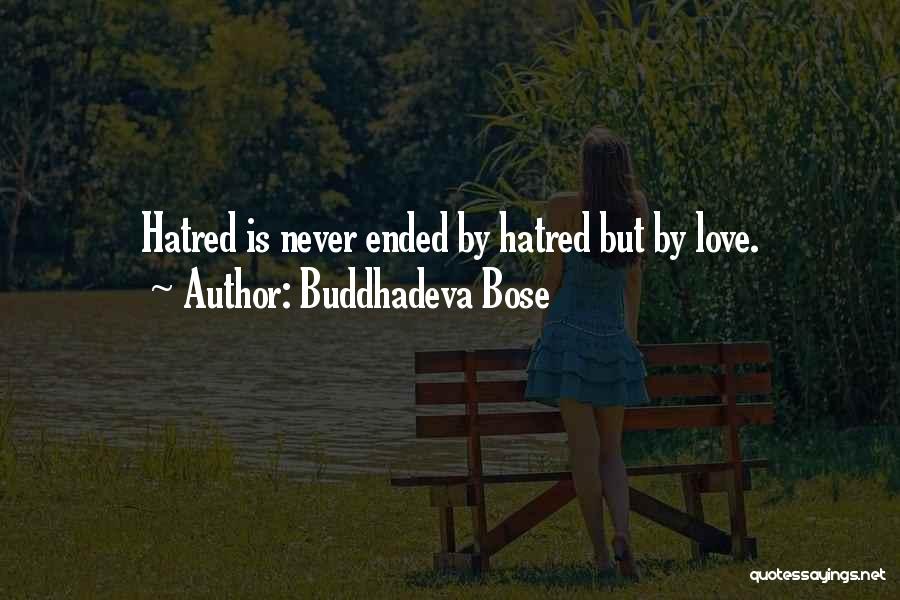 Buddhadeva Bose Quotes: Hatred Is Never Ended By Hatred But By Love.