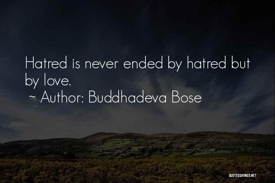 Buddhadeva Bose Quotes: Hatred Is Never Ended By Hatred But By Love.