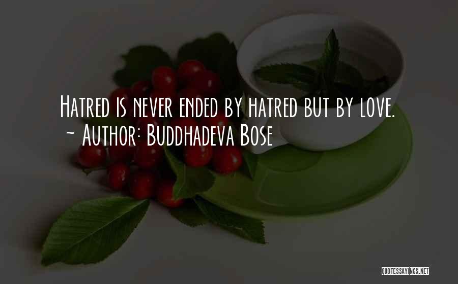 Buddhadeva Bose Quotes: Hatred Is Never Ended By Hatred But By Love.