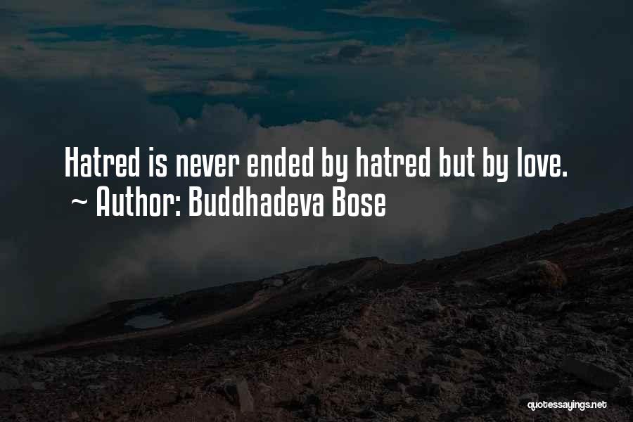 Buddhadeva Bose Quotes: Hatred Is Never Ended By Hatred But By Love.